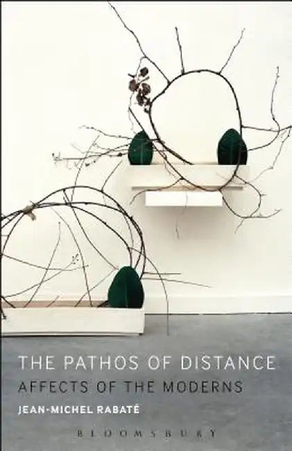 The Pathos Of Distance: Affects of the Moderns by Jean-Michel Rabate