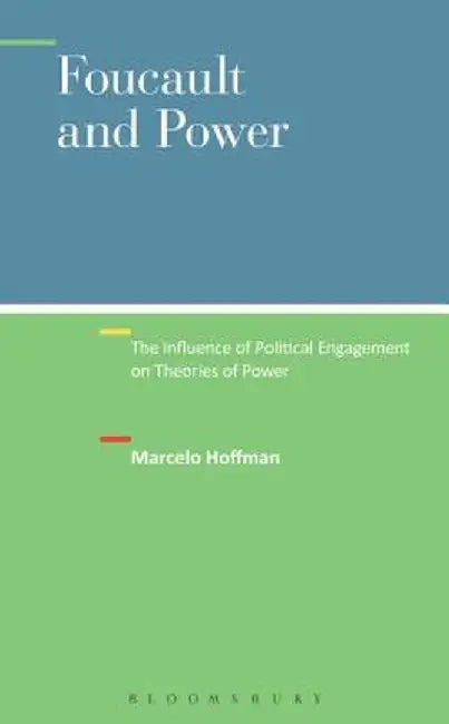 Foucault and Power: The Influence of Political Engagement on Theories of Power by Marcelo Hoffman