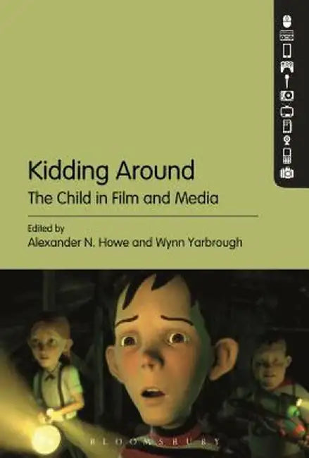Kidding Around: The Child in Film and Media by Alexander N. Howe