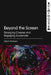 Beyond the Screen: Emerging Cinema and Engaging Audiences by Sarah Atkinson
