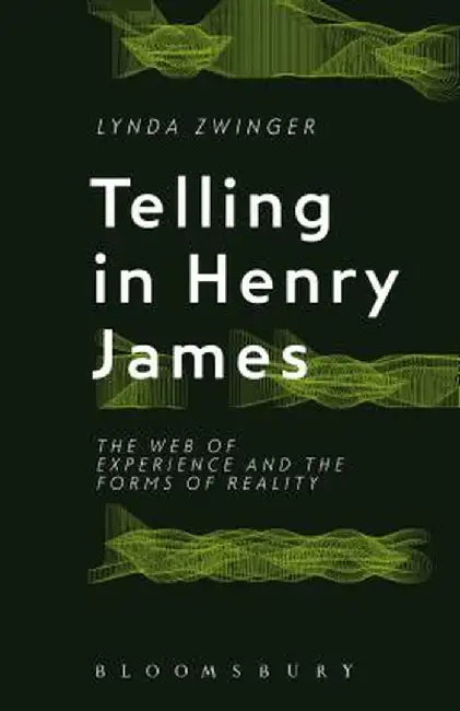 Telling in Henry James: The Web of Experience and the Forms of Reality by Lynda Zwinger