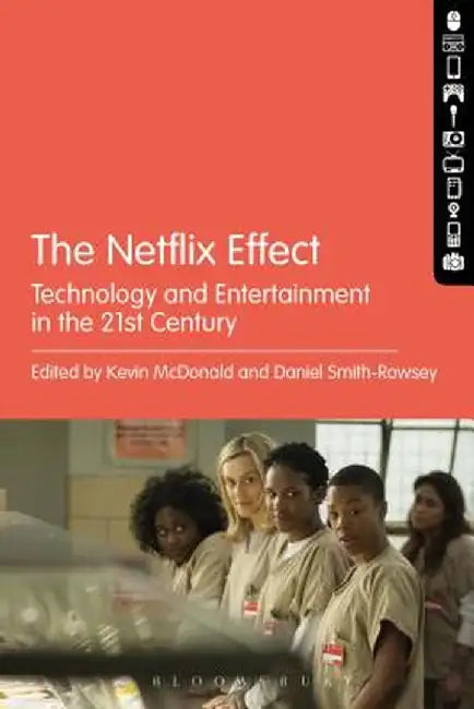 The Netflix Effect: Technology and Entertainment in the 21st Century by Kevin McDonald