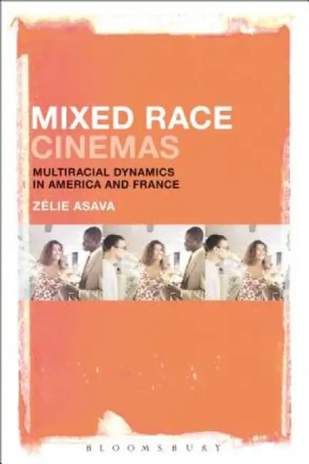 Mixed Race Cinemas: Multiracial Dynamics in America and France by Zelie Asava