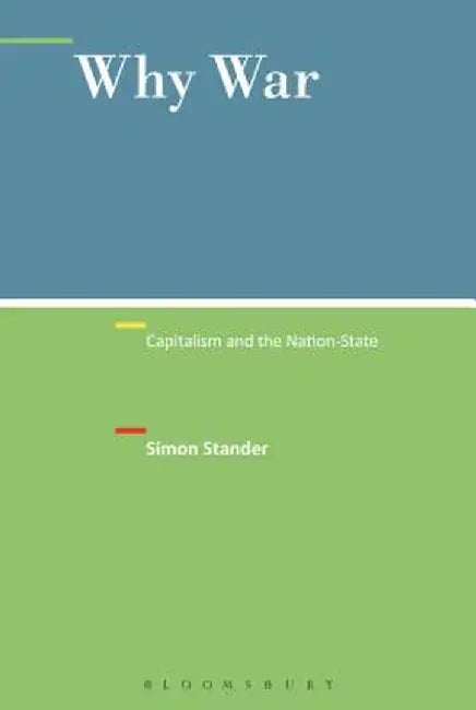 Why War: Capitalism and the Nation-State by Simon Stander