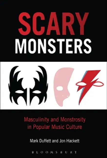 Scary Monsters: Masculinity and Monstrosity in Popular Music Culture by Mark Duffett