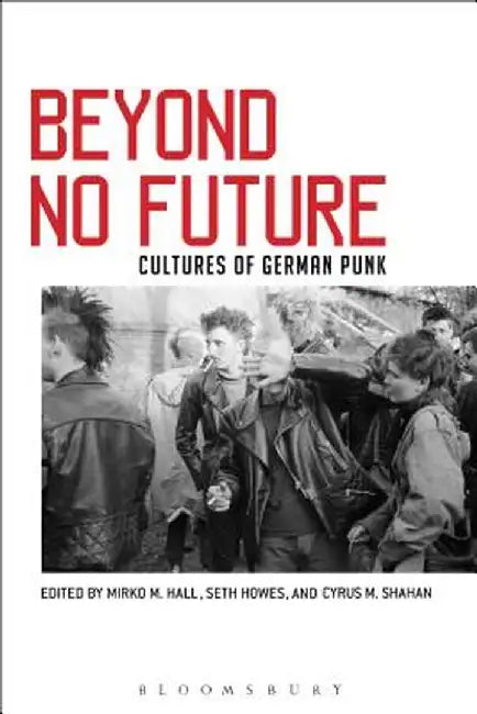 Beyond No Future: Cultures of German Punk by Cyrus M. Shahan