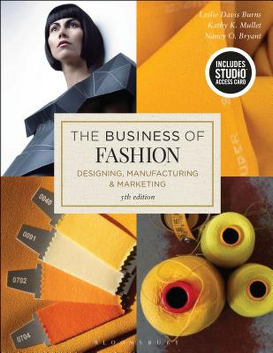 The Business Of Fashion: Designing Manufacturing and Marketing by Leslie Davis Burns, Kathy K. Mullet, Nancy O. Bryant