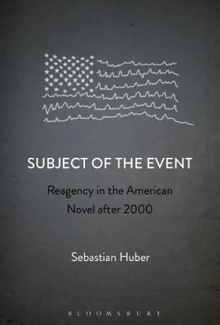 Subject of the Event: Reagency in the American Novel After 2000 by Sebastian Huber