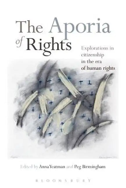 The Aporia of Rights: Explorations in Citizenship in the Era of Human Rights by Peg Birmingham