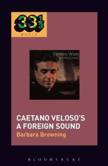 Caetano Veloso's a Foreign Sound by Barbara Browning