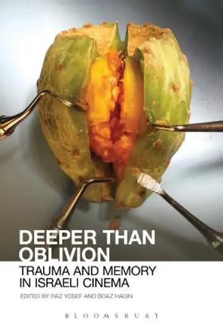 Deeper Than Oblivion: Trauma and Memory in Israeli Cinema by Raz Yosef