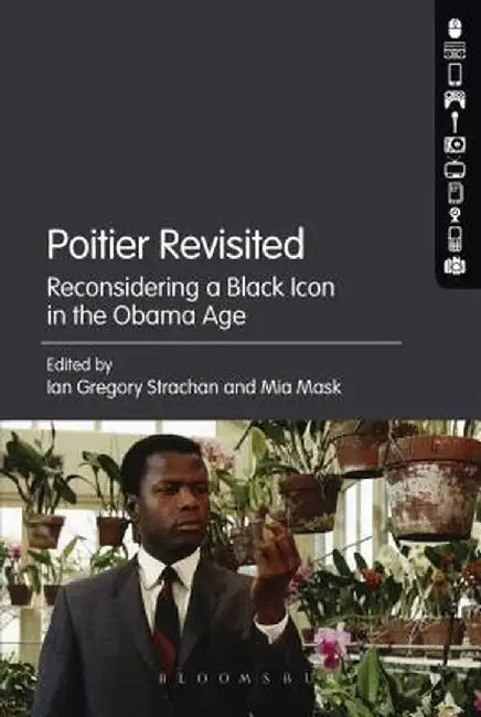 Poitier Revisited: Reconsidering a Black Icon in the Obama Age by Ian Gregory Strachan