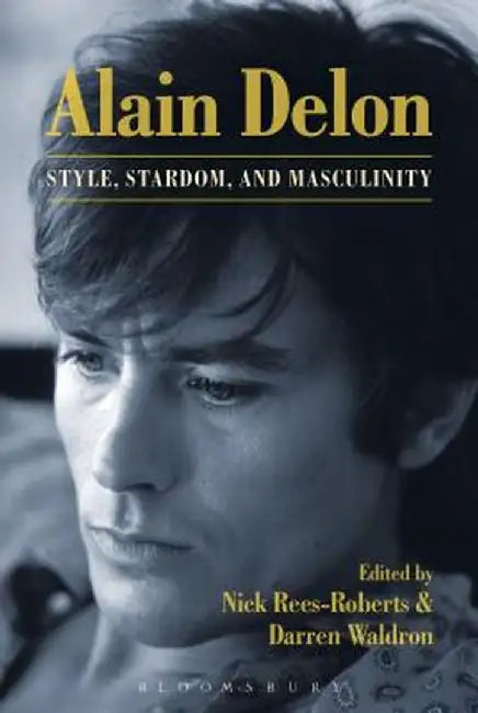 Alain Delon: Style, Stardom and Masculinity by Nick Rees-Roberts