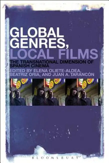 Global Genres, Local Films: The Transnational Dimension of Spanish Cinema by Elena Oliete-Aldea