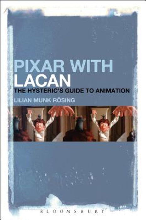 Pixar with Lacan: The Hysteric's Guide to Animation by Lilian Munk Rosing