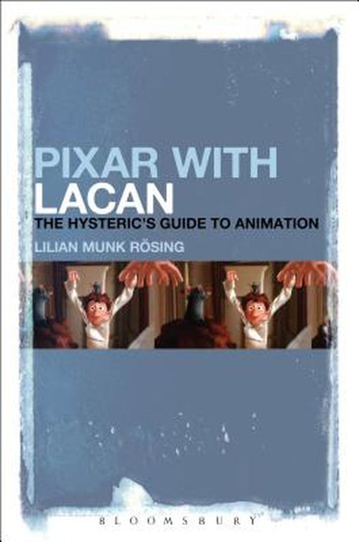 Pixar with Lacan: The Hysteric's Guide to Animation by Lilian Munk Rosing
