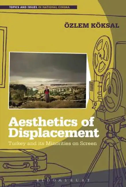 Aesthetics of Displacement: Turkey and Its Minorities on Screen by Ozlem Koksal