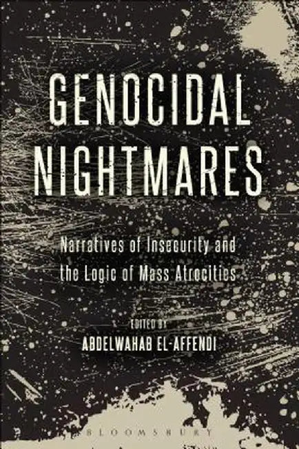 Genocidal Nightmares: Narratives of Insecurity and the Logic of Mass Atrocities by Abdelwahab El-Affendi