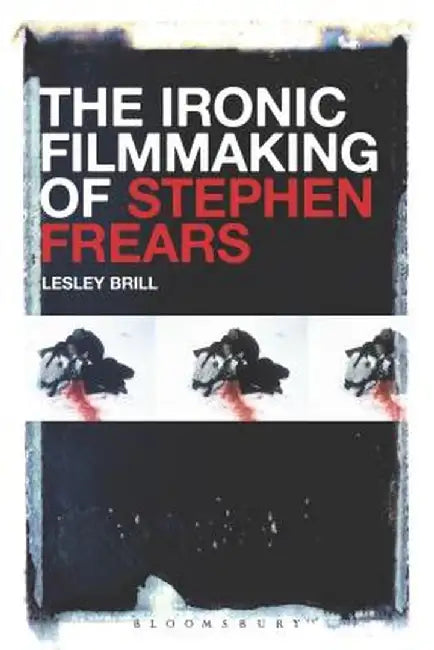 The Ironic Filmmaking of Stephen Frears by Lesley Brill