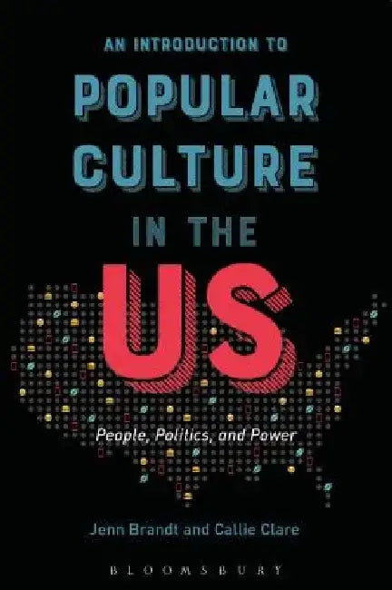 An Introduction to Popular Culture in the Us: People, Politics, and Power by Jenn Brandt