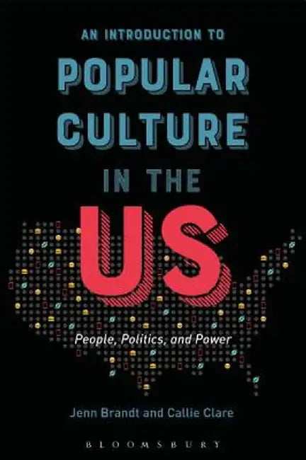 An Introduction to Popular Culture in the Us: People, Politics, and Power by Jenn Brandt