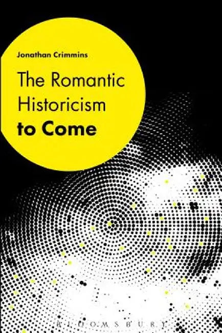 The Romantic Historicism to Come by Jonathan Crimmins