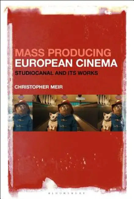 Mass Producing European Cinema: Studiocanal and Its Works by Christopher Meir