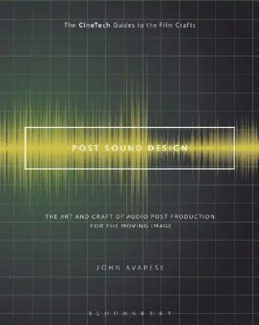 Post Sound Design: The Art and Craft of Audio Post Production for the Moving Image by John Avarese