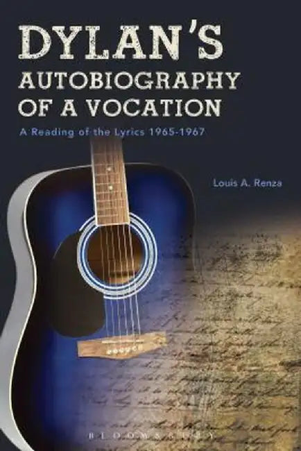 Dylan's Autobiography of a Vocation: A Reading of the Lyrics 1965-1967 by Louis a. Renza