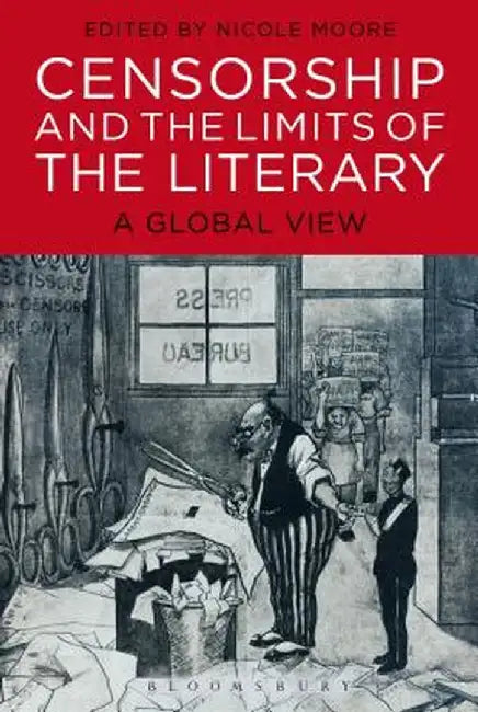 Censorship and the Limits of the Literary: A Global View by Nicole Moore