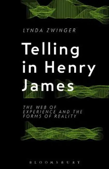 Telling in Henry James: The Web of Experience and the Forms of Reality by Lynda Zwinger