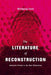 The Literature of Reconstruction: Authentic Fiction in the New Millennium by Wolfgang Funk