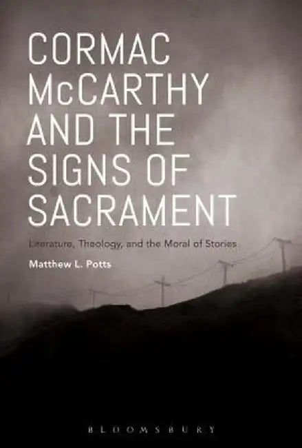 Cormac McCarthy and the Signs of Sacrament: Literature, Theology, and the Moral of Stories by Matthew L. Potts