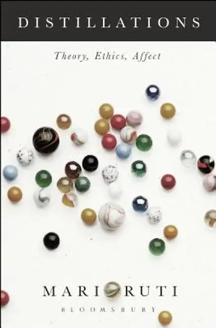 Distillations: Theory, Ethics, Affect by Mari Ruti