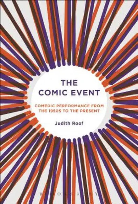 The Comic Event: Comedic Performance from the 1950s to the Present by Judith Roof