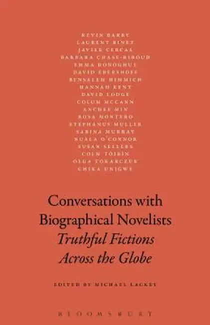 Conversations with Biographical Novelists: Truthful Fictions Across the Globe by Michael Lackey