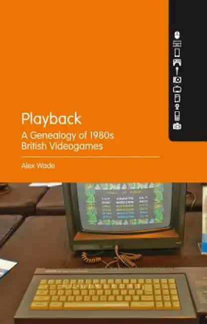 Playback - A Genealogy of 1980s British Videogames by Alex Wade