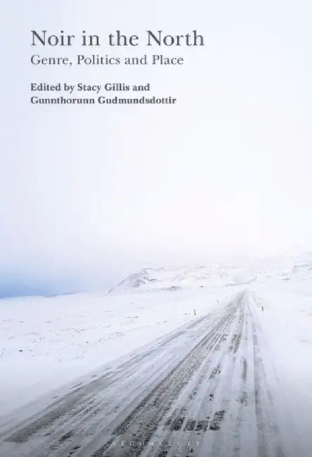 Noir in the North: Genre, Politics, and Place by Stacy Gillis
