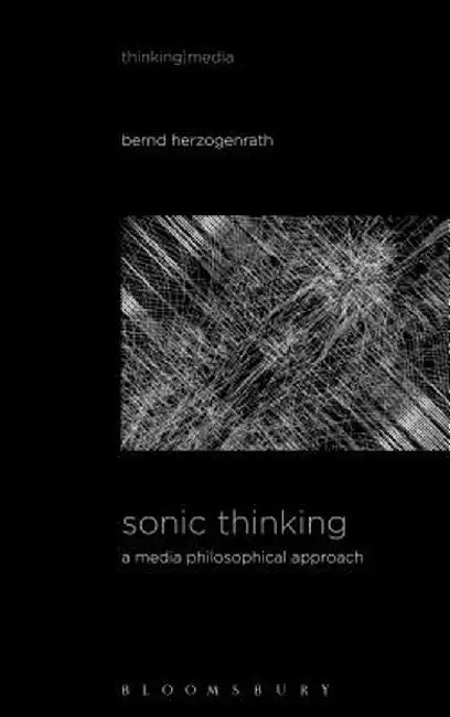Sonic Thinking: A Media Philosophical Approach by Bernd Herzogenrath