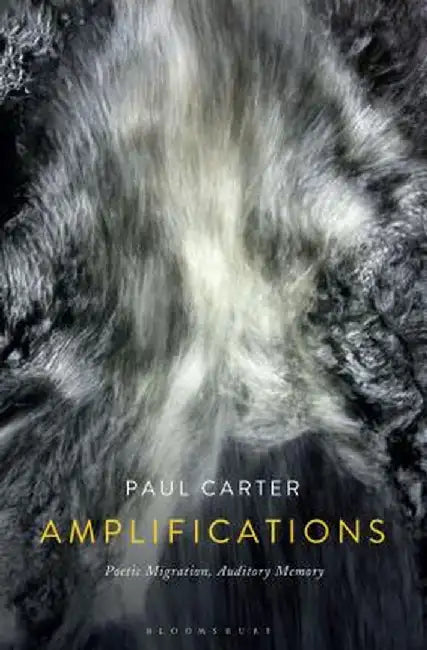 Amplifications: Poetic Migration, Auditory Memory by Paul Carter