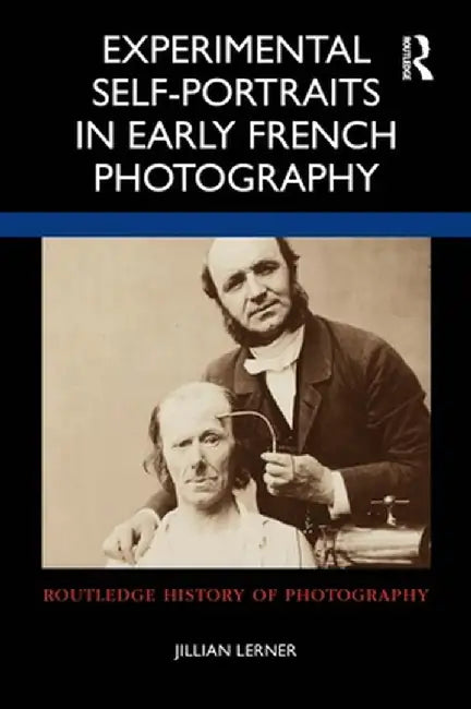 Experimental Self-Portraits in Early French Photography by Jillian Lerner