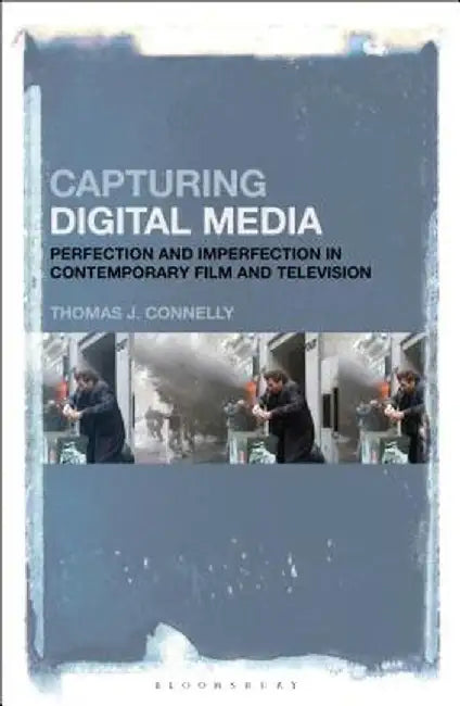 Capturing Digital Media: Drive and Desire in Contemporary Film and Television by Thomas J. Connelly