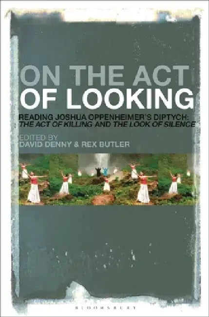 On the Act of Looking: Reading Joshua Oppenheimer's Diptych: The Act of Killing and the Look of Silence by David Denny