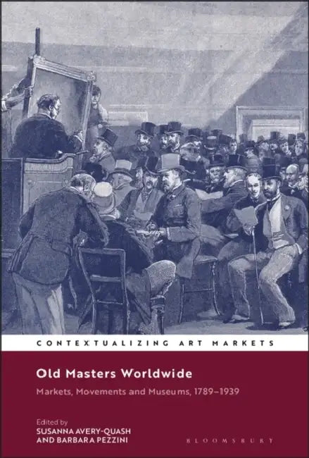 Old Masters Worldwide: Markets, Movements and Museums, 1789-1939 by Susanna Avery-Quash, Kathryn Brown, Barbara Pezzini
