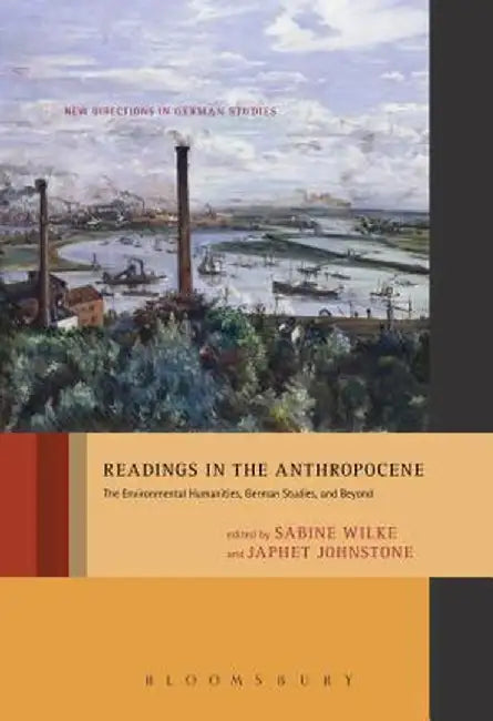 Readings in the Anthropocene: The Environmental Humanities, German Studies, and Beyond by Sabine Wilke