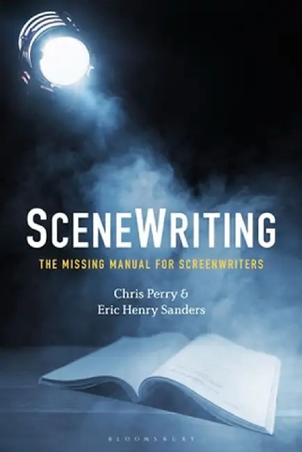 Scenewriting: The Missing Manual for Screenwriters by Chris Perry