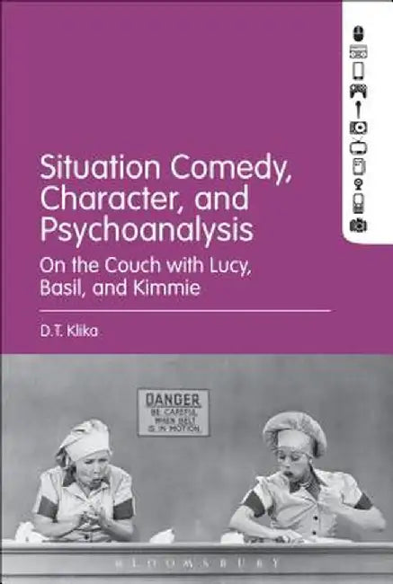 Situation Comedy, Character, and Psychoanalysis: On the Couch with Lucy, Basil, and Kimmie by D. T. Klika