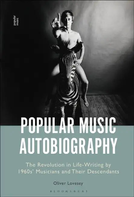 Popular Music Autobiography: The Revolution in Life-Writing by 1960s' Musicians and Their Descendants by Oliver Lovesey