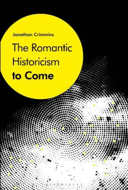 The Romantic Historicism to Come by Jonathan Crimmins