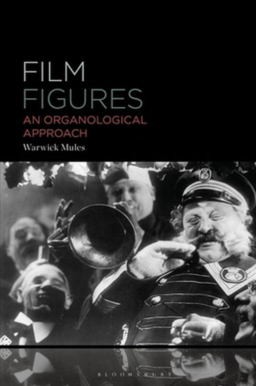 Film Figures: An Organological Approach by Warwick Mules